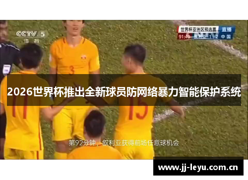 2026世界杯推出全新球员防网络暴力智能保护系统 2026世界杯推出全新球员防网络暴力智能保护系统